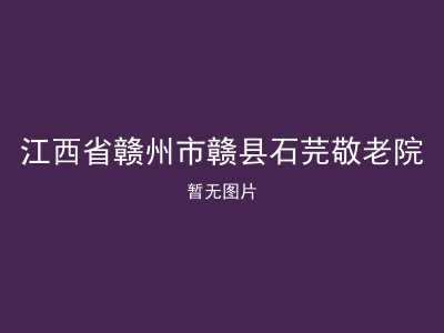 江西省赣州市赣县石芫敬老院