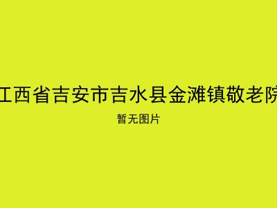 江西省吉安市吉水县金滩镇敬老院
