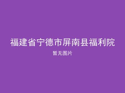 福建省宁德市屏南县福利院