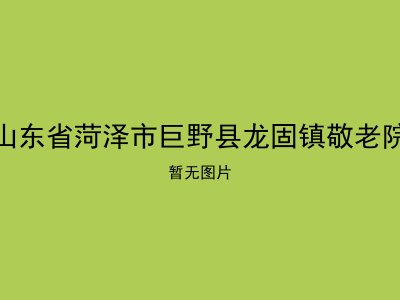 山东省菏泽市巨野县龙固镇敬老院