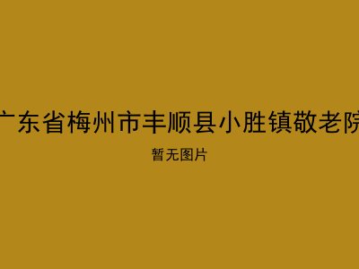 广东省梅州市丰顺县小胜镇敬老院
