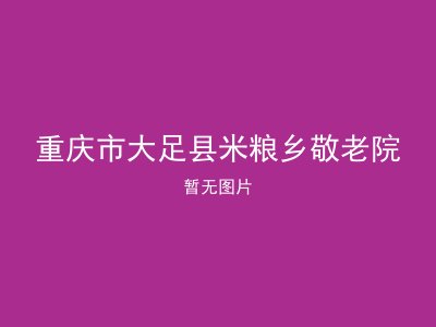 重庆市大足县米粮乡敬老院