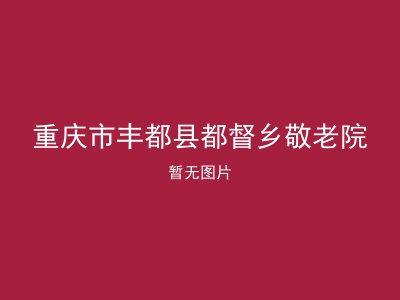 重庆市丰都县都督乡敬老院