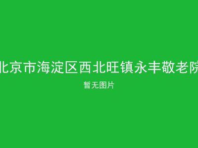 北京市海淀区西北旺镇永丰敬老院