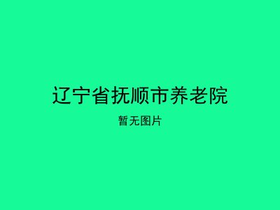 辽宁省抚顺市养老院