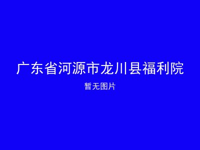 广东省河源市龙川县福利院
