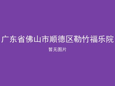 广东省佛山市顺德区勒竹福乐院