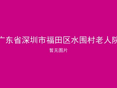 广东省深圳市福田区水围村老人院