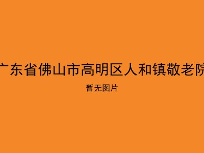 广东省佛山市高明区人和镇敬老院