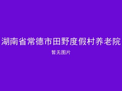 湖南省常德市田野度假村养老院