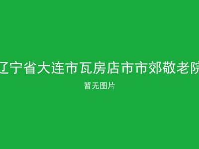 辽宁省大连市瓦房店市市郊敬老院