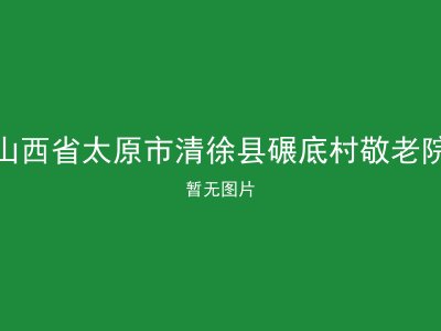山西省太原市清徐县碾底村敬老院