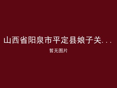 山西省阳泉市平定县娘子关镇中心敬老院