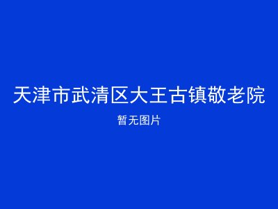 天津市武清区大王古镇敬老院
