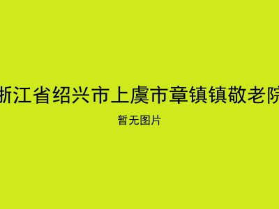 浙江省绍兴市上虞市章镇镇敬老院
