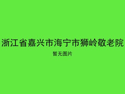 浙江省嘉兴市海宁市狮岭敬老院