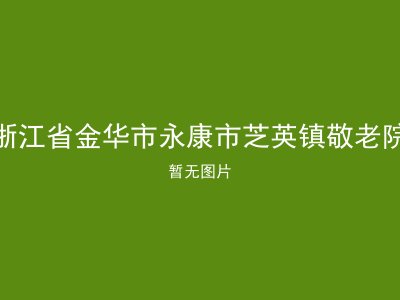 浙江省金华市永康市芝英镇敬老院