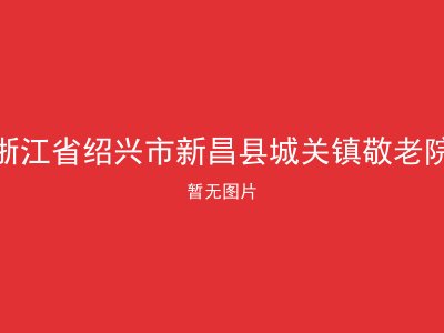 浙江省绍兴市新昌县城关镇敬老院