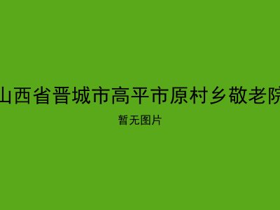 山西省晋城市高平市原村乡敬老院