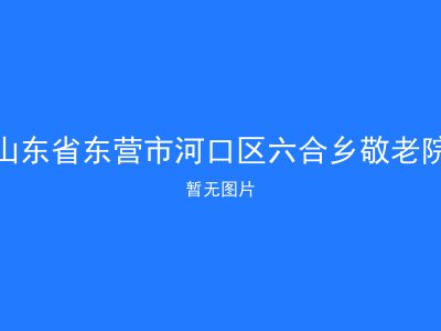 山东省东营市河口区六合乡敬老院