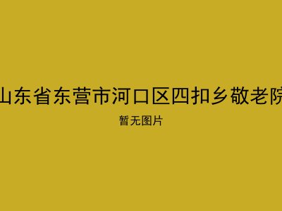 山东省东营市河口区四扣乡敬老院