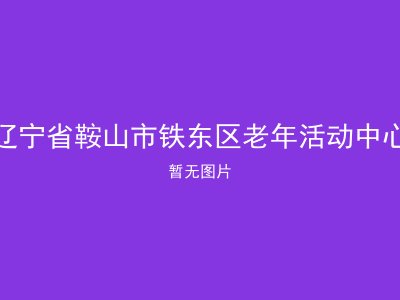 辽宁省鞍山市铁东区老年活动中心