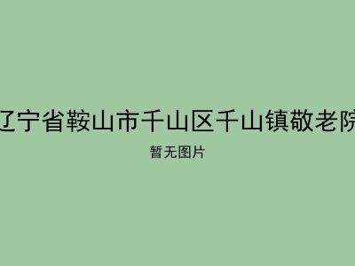 辽宁省鞍山市千山区千山镇敬老院