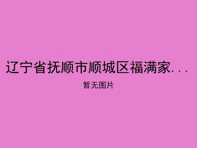 辽宁省抚顺市顺城区福满家园养老院