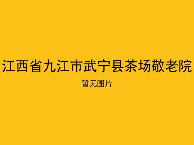 江西省九江市武宁县茶场敬老院