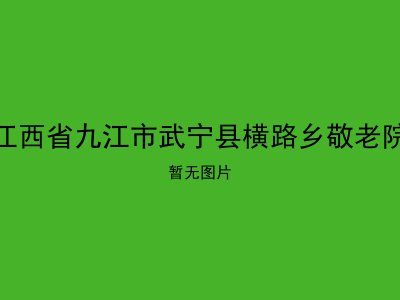 江西省九江市武宁县横路乡敬老院