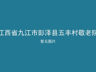 江西省九江市彭泽县五丰村敬老院