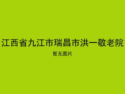 江西省九江市瑞昌市洪一敬老院