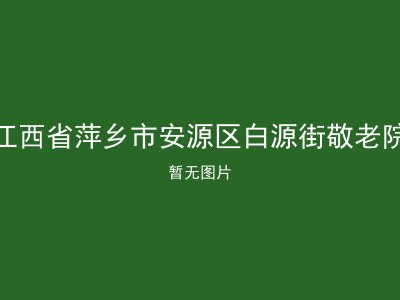 江西省萍乡市安源区白源街敬老院