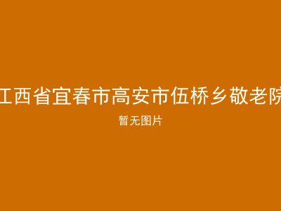 江西省宜春市高安市伍桥乡敬老院