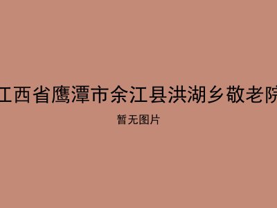江西省鹰潭市余江县洪湖乡敬老院