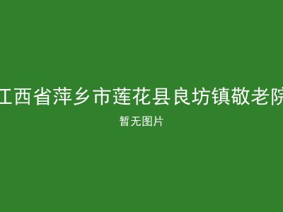江西省萍乡市莲花县良坊镇敬老院