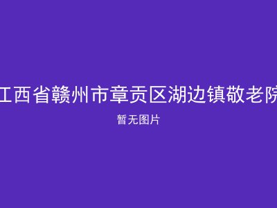 江西省赣州市章贡区湖边镇敬老院