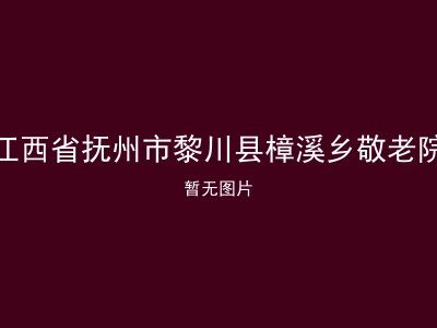 江西省抚州市黎川县樟溪乡敬老院