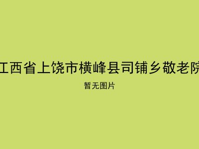 江西省上饶市横峰县司铺乡敬老院