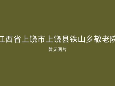 江西省上饶市上饶县铁山乡敬老院