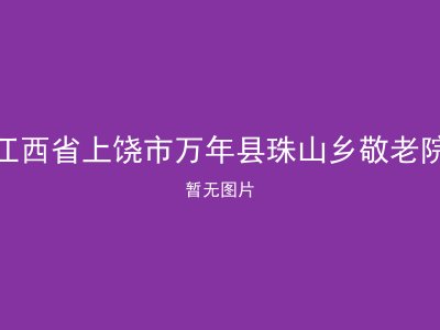 江西省上饶市万年县珠山乡敬老院