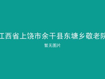 江西省上饶市余干县东塘乡敬老院