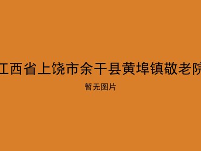 江西省上饶市余干县黄埠镇敬老院