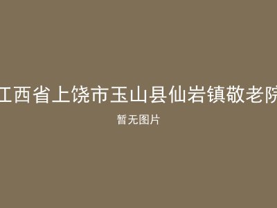 江西省上饶市玉山县仙岩镇敬老院