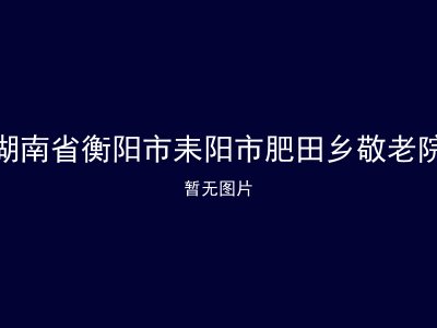 湖南省衡阳市耒阳市肥田乡敬老院