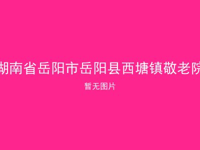 湖南省岳阳市岳阳县西塘镇敬老院