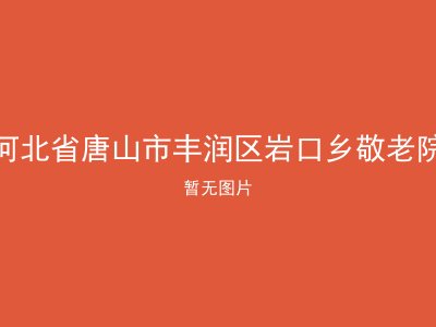 河北省唐山市丰润区岩口乡敬老院
