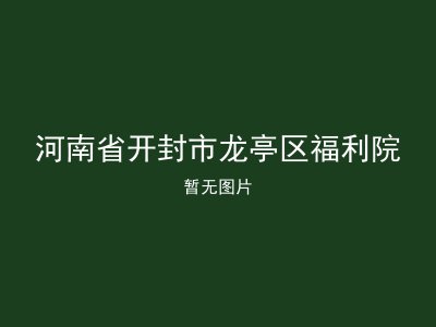 河南省开封市龙亭区福利院