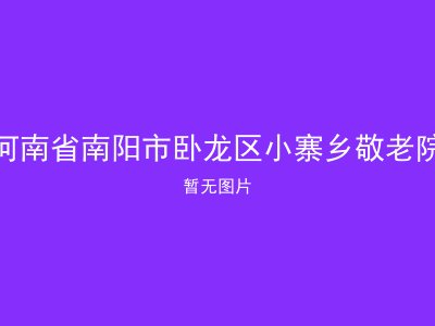河南省南阳市卧龙区小寨乡敬老院