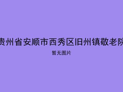 贵州省安顺市西秀区旧州镇敬老院